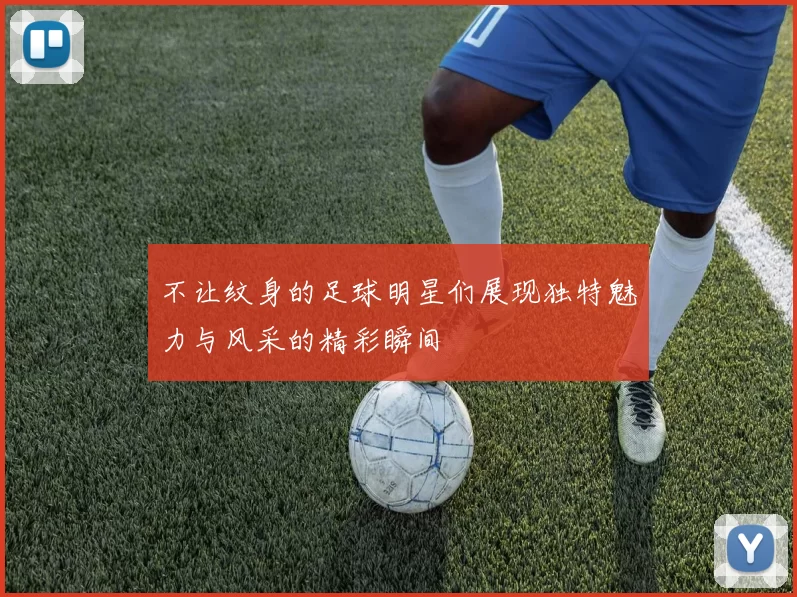 不让纹身的足球明星们展现独特魅力与风采的精彩瞬间