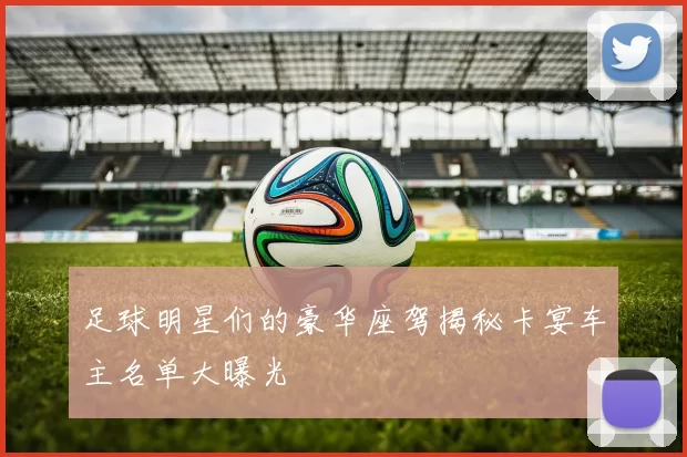 足球明星们的豪华座驾揭秘卡宴车主名单大曝光