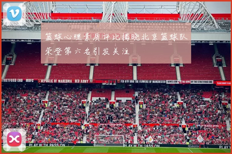 篮球心理素质评比揭晓北京篮球队荣登第六名引发关注