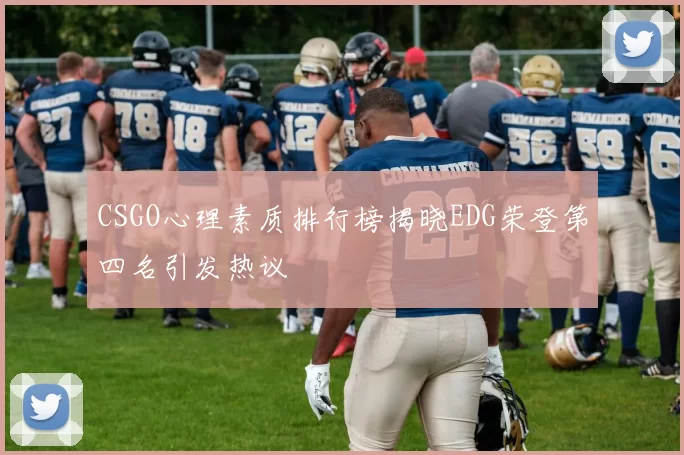 CSGO心理素质排行榜揭晓EDG荣登第四名引发热议