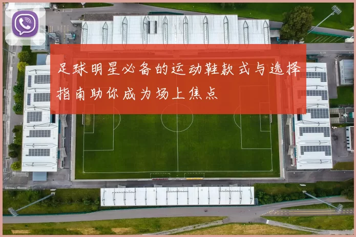 足球明星必备的运动鞋款式与选择指南助你成为场上焦点
