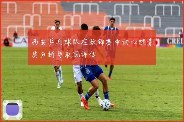 西安乒乓球队在欧锦赛中的心理素质分析与表现评估